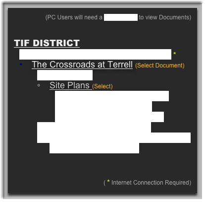 (PC Users will need a PDF Reader to view Documents)


TIF DISTRICT
Tax Increment Finance Zone - Map *
The Crossroads at Terrell (Select Document)
Aerial Map 
Site Plans (Select)
The Crossroads at Terrell
Terrell Market Center
Baylor Medical Complex
Primary / Secondary RTA
Terrell / Weatherford - Retail Trade Area Comparison Map



( * Internet Connection Required)
